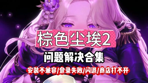 棕色尘埃2常见问题解决合集，安装不兼容/网络错误/闪退/行为异常/商店打不开等问题解决方法