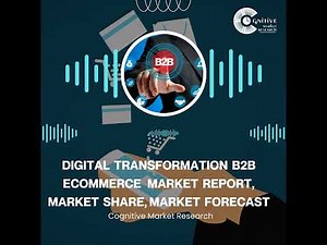 Digital transformation b2b ecommerce Market Report, Market Size and It's Trends