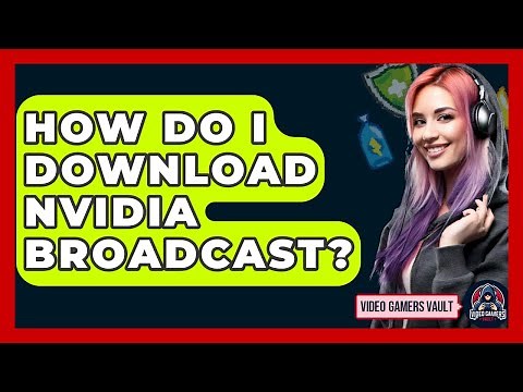 How Do I Download Nvidia Broadcast? - Video Gamers Vault