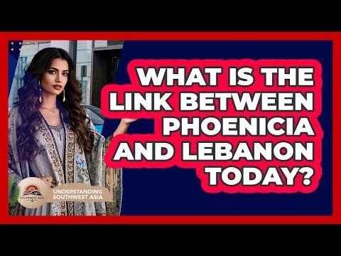 What Is The Link Between Phoenicia And Lebanon Today? - Understanding Southwest Asia