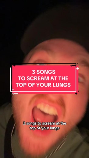 3 Songs to Scream at the Top of Your Lungs