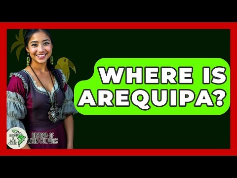Where Is Arequipa? - History Of Latin Cultures