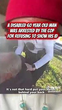 A DISABLED 60 YEAR OLD MAN WAS ARRESTED BY THE COP FOR REFUSING TO SHOW HIS ID