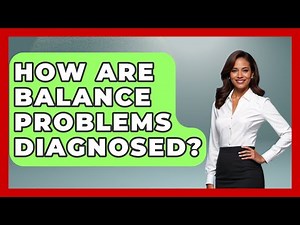 How Are Balance Problems Diagnosed? - Ear Nose Throat Expert