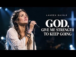 Lauren Daigle ‒ GOD, GIVE ME STRENGTH TO KEEP GOING | Powerful & Emotional Worship Song 2026