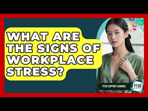 What Are The Signs Of Workplace Stress? - PTSD Support Channel