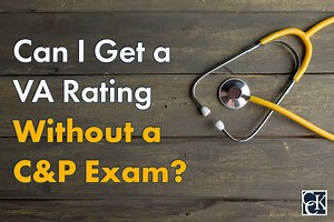 Can I Get a VA Rating Without a C&P Exam? | CCK Law