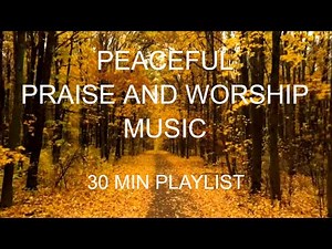 30 min playlist of relaxing and prayerful praise songs.