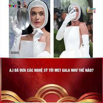A.I ĐÃ ĐƯA CÁC NGHỆ SỸ TỚI MET GALA NHƯ THẾ NÀO?