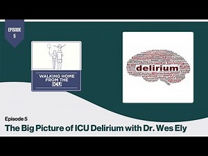 The Big Picture of ICU Delirium with Dr. Wes Ely | Walking Home From The ICU | Episode 5