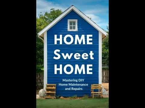 Home Sweet Home: Mastering DIY Home Maintenance and Repairs - Orysa Thryxith