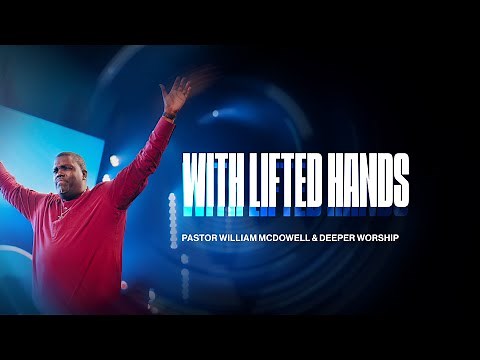With Lifted Hands — Worship Moment led by Pastor William McDowell and Deeper Worship.