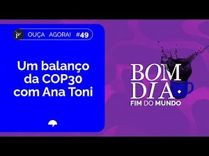 Final assessment of COP30 with Ana Toni | Good morning, end of the world