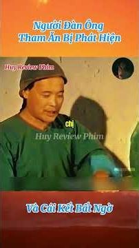 Người Đàn Ông Tham Ăn Bị Phát Hiện Và Cái Kết Bất Ngờ #reviewphim #huyreviewphim #phimhay