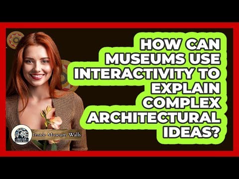How Can Museums Use Interactivity To Explain Complex Architectural Ideas? - Inside Museum Walls