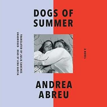 Dogs of Summer: A Novel by Andrea Abreu | Full Audiobook