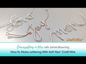 Conversations In Wire with James Browning: How To Make Lettering With Soft Flex Craft Wire