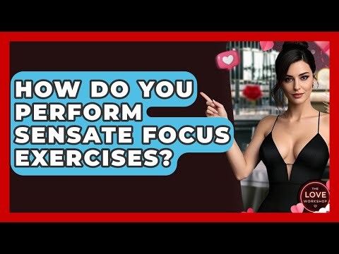 How Do You Perform Sensate Focus Exercises? - The Love Workshop