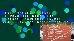 Full Version  Praxis II Physical Education Content Knowledge (5091) Exam: Teacher Certification