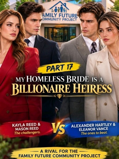 🔥 PART 17 — MY HOMELESS BRIDE IS A BILLIONAIRE HEIRESS 💎❤️ PHASE 2: FAMILY FUTURE Alexander Hartley and Eleanor Vance enter Phase 2 of Alexander’s Family Future project—a reality-show-style community competition where couples represent their communities and compete to create the best family-focused project. But a new couple is entering the game… 😈 KAYLA REED AND MASON REED They have their own agenda: create chaos, divide the couples, and challenge Alexander and Eleanor at every step. As the c