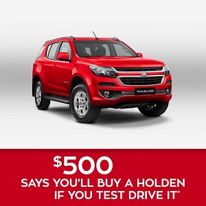 What are you waiting for? Take a new Holden for a test drive and if you find a car you like better and buy it, we’ll give you $500.* | Holden
