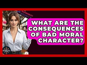 What Are The Consequences Of Bad Moral Character? - The Ethical Compass