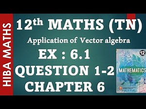 12th maths chapter 6 exercise 6.1 question 1-2 applications of vector algebra hiba maths