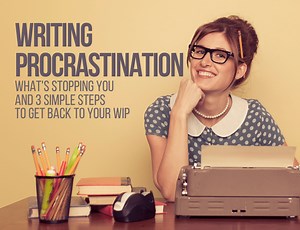 Writing Procrastination: What's Stopping You and 3 Simple Steps to Get Back to Your WIP