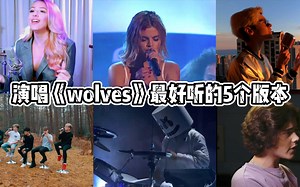 《wolves》最好听的5个版本，引来无数网红翻唱，你最喜欢谁呢？