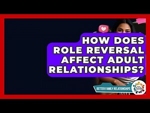 How Does Role Reversal Affect Adult Relationships? - Better Family Relationships
