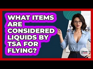 What Items Are Considered Liquids By TSA For Flying?