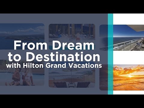From Dream to Destination with Hilton Grand Vacations