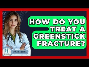 How Do You Treat A Greenstick Fracture? - Orthopedic Support Network