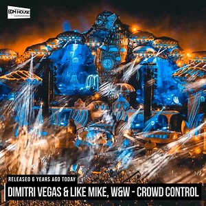 6 years ago today, Dimitri Vegas & Like Mike and W&W released 'Crowd Control'! | EDMHouseNetwork