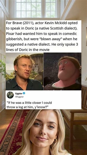 For Brave (2011), actor Kevin Mckidd opted to speak in Doric (a native Scottish dialect).
