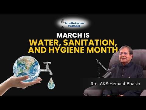 March: Water, Sanitation & Hygiene Month | Why WASH Matters | True Rotarian Podcast