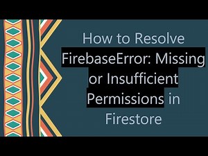 How to Resolve FirebaseError: Missing or Insufficient Permissions in Firestore