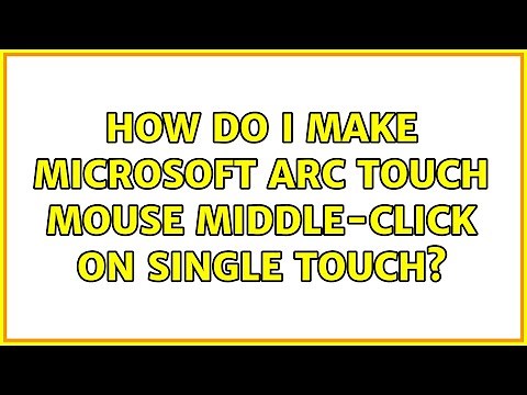 How do I make Microsoft Arc Touch Mouse middle-click on single touch? (3 Solutions!!)