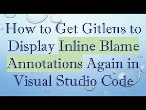 How to Get Gitlens to Display Inline Blame Annotations Again in Visual Studio Code