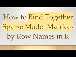 How to Bind Together Sparse Model Matrices by Row Names in R
