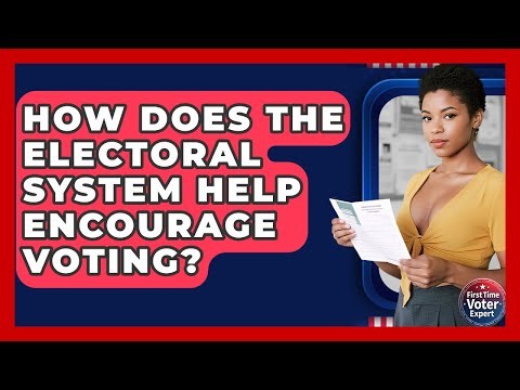 How Does The Electoral System Help Encourage Voting? - First Time Voter Expert