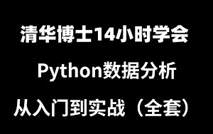 清华博士14小时学会 Python数据分析从入门到实战（全套课程）