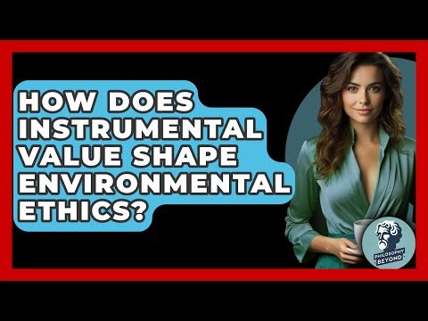 How Does Instrumental Value Shape Environmental Ethics? - Philosophy Beyond
