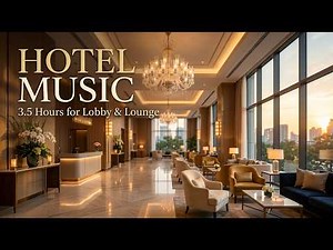 Elegant Hotel Music to Relax | 3.5 Hours Lounge & Ambient Music for Restaurants and Hotels