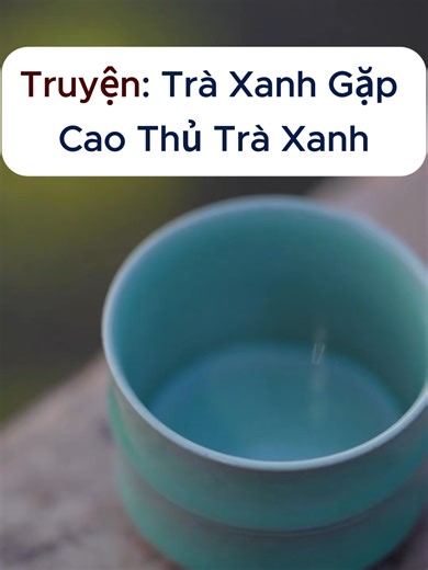 Truyện Audio: Trà Xanh Gặp Cao Thủ Trà Xanh Thú Vị