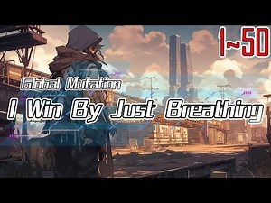 EP1~50 Global Mutation, I Win By Just Breathing