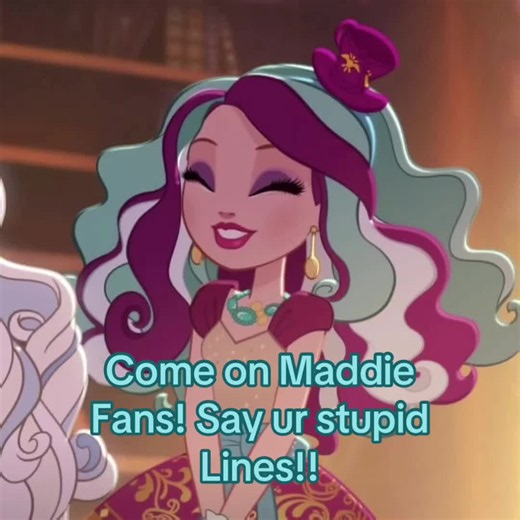 Come on Maddie Fans! Say Your Stupid Lines — Ever After High Challenge