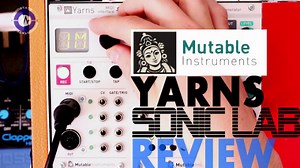Sonic LAB Review: Mutable Instruments Yarns