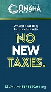 The Greater Omaha Chamber is all about building momentum in Omaha. And that’s why we’re on board with the streetcar. Omaha is building the streetcar with no new taxes: - No new property taxes. - No new sales taxes. - No new occupation taxes. No new taxes, period. Get the facts at bit.ly/omaha-streetcar-brochure to learn how we’re shaping Omaha's future today. | Greater Omaha Chamber