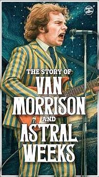 The Story Of Van Morrison & Astral Weeks